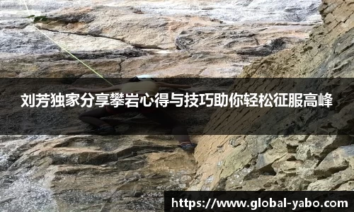 刘芳独家分享攀岩心得与技巧助你轻松征服高峰